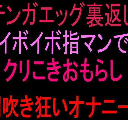 テンガエッグ裏返しイボイボ指マンでクリこきおもらし潮吹き狂いオナニー！！